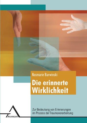 Die erinnerte Wirklichkeit.: Zur Bedeutung von Erinnerungen im Prozess der Traumaverarbeitung.