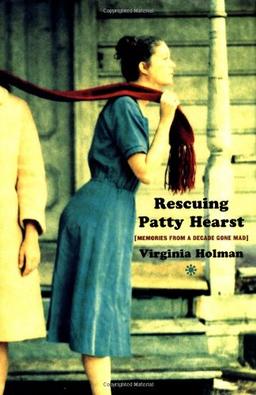 Rescuing Patty Hearst: Growing Up Sane in a Decade Gone Mad: Memories from a Decade Gone Mad