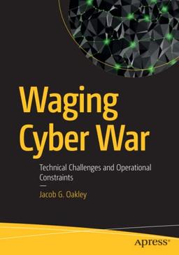 Waging Cyber War: Technical Challenges and Operational Constraints