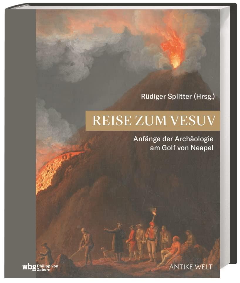 Reise zum Vesuv: Die Anfänge der Archäologie am Golf von Neapel. Reisebericht zu den Ausgrabungen in Herculaneum als Spiegel der Antikenbegeisterung dieser Zeit. (Zaberns Bildbände zur Archäologie)