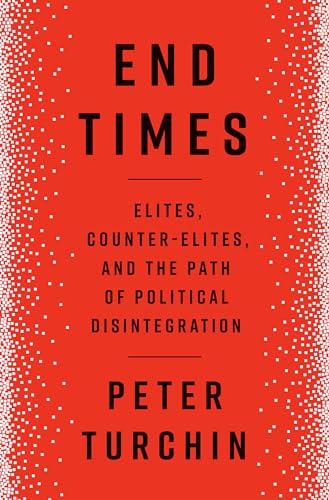 End Times: Elites, Counter-Elites, and the Path of Political Disintegration