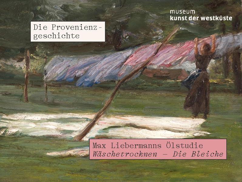 Max Liebermanns Ölstudie Wäschetrocknen - Die Bleiche. Die Provenienzgeschichte: Diese Publikation erscheint begleitend zur Ausstellung „Provenienzgeschichten. Max Liebermann im Fokus"