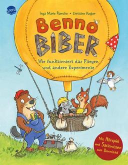 Benno Biber. Wie funktioniert das Fliegen und andere Experimente: Sachbilderbuch für Kindergarten-, Vorschulkinder und Erstklässler*innen mit Hörspiel und Reimen zum Download