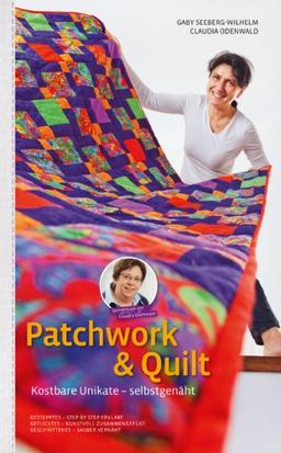 Patchwork & Quilt - Kostbare Unikate selbstgenäht: Gestepptes - Step by Step erklärt. Geflicktes - Kunstvoll zusammengefügt. Geschnittenes - Sauber vernäht