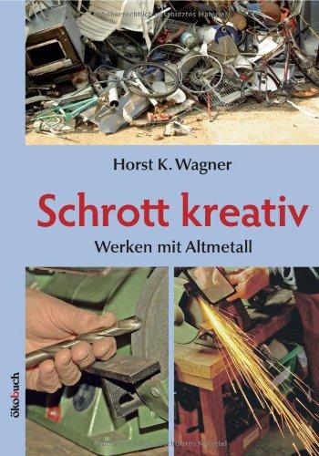 Schrott kreativ: Werken mit Altmetall