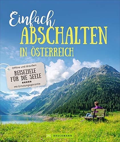 Auszeit: Einfach abschalten in Österreich. Bildband zu Reisezielen für die Seele mit Erholungsgarantie. Ruhige Hütten und Klöster, um offline Natur zu ... für die Seele - Mit Erholungsgarantie