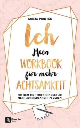 ICH - Mein Workbook für mehr Achtsamkeit: Mit dem richtigen Mindset zu mehr Zufriedenheit im Leben