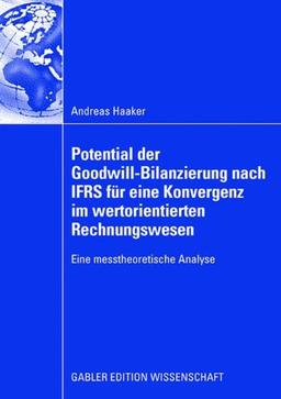 Potential der Goodwill-Bilanzierung nach IFRS für Eine Konvergenz im Wertorientierten Rechnungswesen: Eine Messtheoretische Analyse (German Edition)