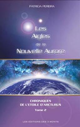 Chroniques de l'étoile d'Arcturus. Vol. 2. Les aigles de la nouvelle aurore : messages intergalactiques pour les peuples de la planète Terre : un développement de pensées et conseils pour comprendre son évolution personnelle et celle de la planète