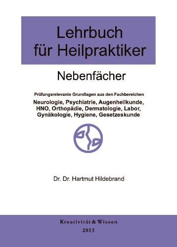 Lehrbuch für Heilpraktiker Nebenfächer: Prüfungsrelevante Grundlagen aus den Fachbereichen Neurologie, Psychiatrie, Augenheilkunde, HNO, Orthopädie, ... Labor, Gynäkologie, Hygiene, Gesetzeskunde