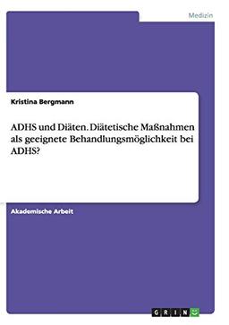 ADHS und Diäten. Diätetische Maßnahmen als geeignete Behandlungsmöglichkeit bei ADHS?