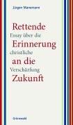 Rettende Erinnerung an die Zukunft. Essay über die christliche Verschärfung