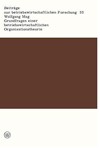 Grundfragen einer Betriebswirtschaftlichen Organisationstheorie: Eine Analyse der Beziehungen zwischen unternehmerischer Zielsetzung, ... Forschung, 33, Band 33)