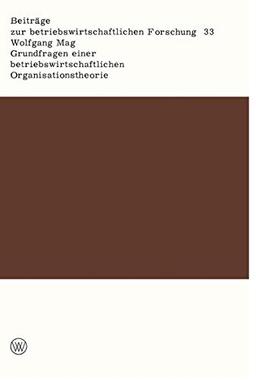 Grundfragen einer Betriebswirtschaftlichen Organisationstheorie: Eine Analyse der Beziehungen zwischen unternehmerischer Zielsetzung, ... Forschung, 33, Band 33)