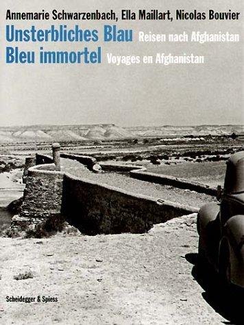 Unsterbliches Blau. Bleu immortel: Reisen nach Afghanistan. Voyages en Afghanistan