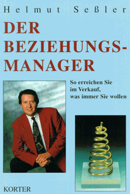 Der Beziehungs-Manager: So erreichen Sie im Verkauf, was immer Sie wollen