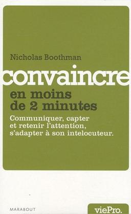 Convaincre en moins de deux minutes : communiquer, capter et retenir l'attention, s'adapter à son interlocuteur