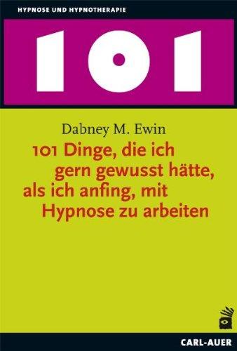 101 Dinge, die ich gern gewusst hätte, als ich anfing, mit Hypnose zu arbeiten