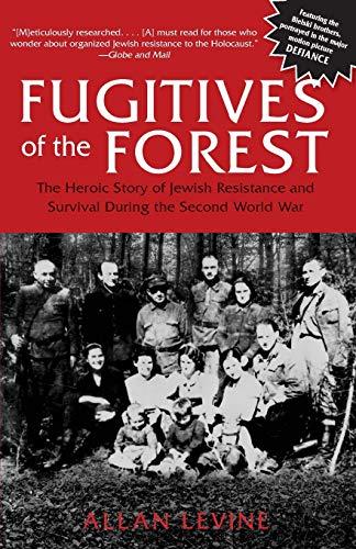 Fugitives of the Forest: The Heroic Story Of Jewish Resistance And Survival During The Second World War