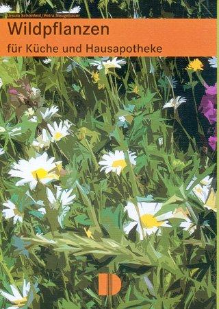 Wildpflanzen für Küche und Hausapotheke: Mit leicht nachzuarbeitenden Rezepten und Heilanwendungen