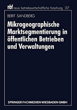 Mikrogeographische Marktsegmentierung in Offentlichen Betrieben und Verwaltungen (Neue Betriebswirtschaftliche Forschung (nbf)) (German Edition): ... forschung (nbf), 3162, Band 3162)