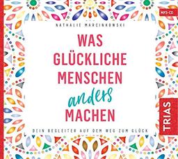 Was glückliche Menschen anders machen: Dein Begleiter auf dem Weg zum Glück