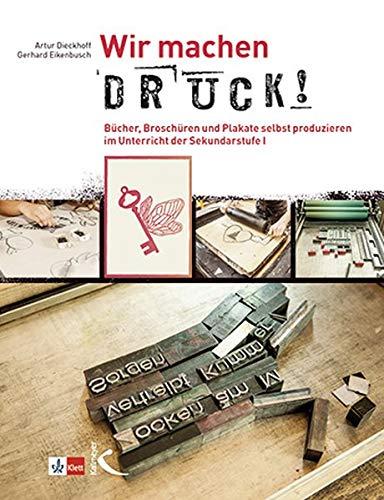 Wir machen Druck!: Bücher, Broschüren und Plakate selbst produzieren im Unterricht der Sekundarstufe I