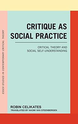 Critique as Social Practice: Critical Theory and Social Self-Understanding (Essex Studies in Contemporary Critical Theory)