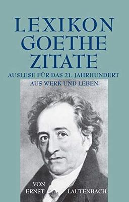 Lexikon - Goethe - Zitate: Auslese für das 21. Jahrhundert /Aus Leben und Werk