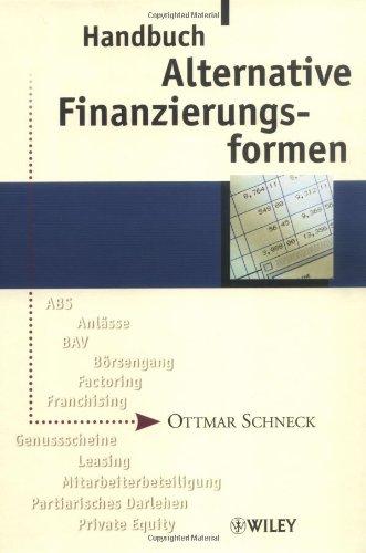 Handbuch Alternative Finanzierungsformen: Anlässe, Private Equity, Genussscheine, ABS, Leasing, Factoring, Mitarbeiterbeteiligung, BAV, Franchising, ... Partiarisches Darlehen, Borsengang