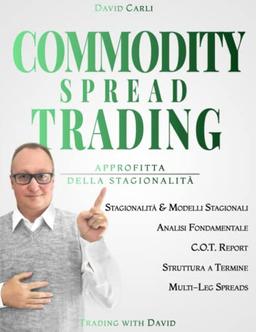 Commodity Spread Trading - Approfitta della Stagionalità: Volume 1 - Impara lo spread trading, il modo migliore per fare trading sui futures delle ... libro per trader esperti e principianti