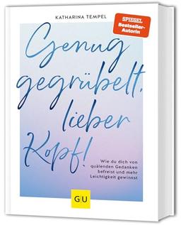 Genug gegrübelt, lieber Kopf!: Wie du dich von quälenden Gedanken befreist und mehr Leichtigkeit gewinnst (GU Mind & Soul Einzeltitel)