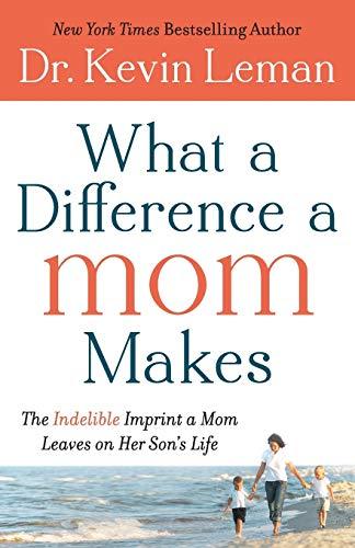 What a Difference a Mom Makes: The Indelible Imprint A Mom Leaves On Her Son's Life