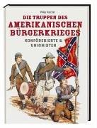 Die Truppen des amerikanischen Bürgerkrieges: Konföderierte & Unionisten