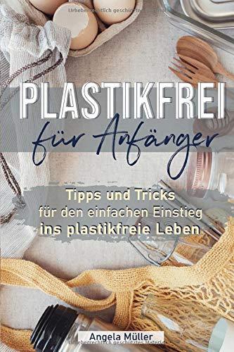 Plastikfrei für Anfänger: Tipps und Tricks für den einfachen Einstieg ins plastikfreie Leben