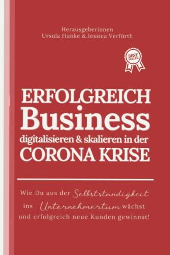 ERFOLGREICH Business digitalisieren & skalieren in der CORONA KRISE: Wie Du aus der Selbstständigkeit ins Unternehmertum wächst und erfolgreich neue Kunden gewinnst!