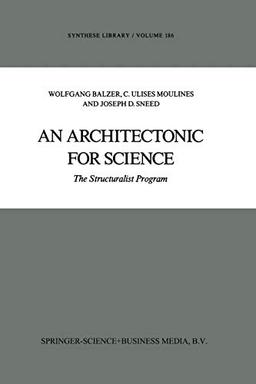 An Architectonic for Science: The Structuralist Program (Synthese Library) (Synthese Library, 186, Band 186)