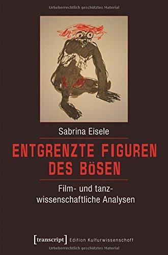 Entgrenzte Figuren des Bösen: Film- und tanzwissenschaftliche Analysen (Edition Kulturwissenschaft)