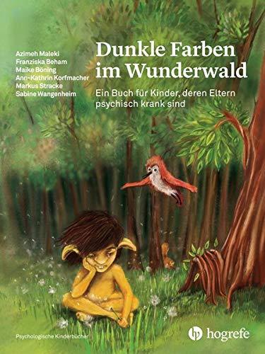 Dunkle Farben im Wunderwald: Ein Buch für Kinder, deren Eltern psychisch krank sind (Psychologische Kinderbücher)