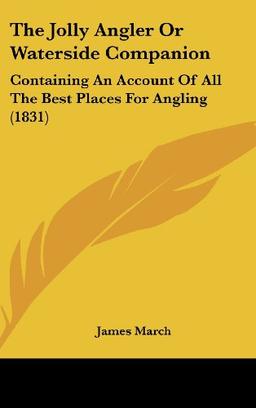 The Jolly Angler Or Waterside Companion: Containing An Account Of All The Best Places For Angling (1831)