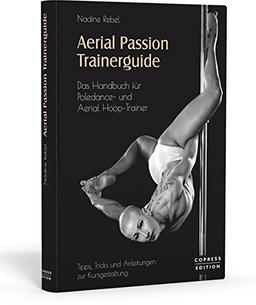 Aerial Passion Trainerguide: Das Handbuch für Poledance- und Aerial Hoop-Trainer