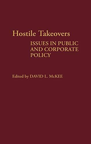 Hostile Takeovers: Issues in Public and Corporate Policy