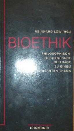 Bioethik. Philosophisch-theologische Beiträge zu einem brisanten Thema