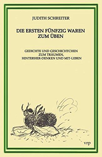 Die ersten 50 waren zum Üben: Gedichte und Geschichtchen zum Träumen, Hinterher-Denken und Mit-Leben