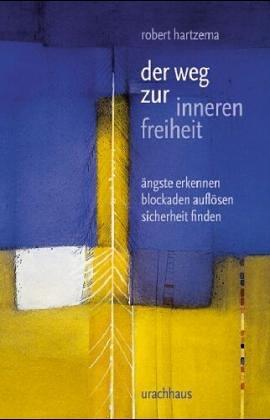 Der Weg zur inneren Freiheit: Ängste entdecken - Blockaden auflösen - Sicherheit finden