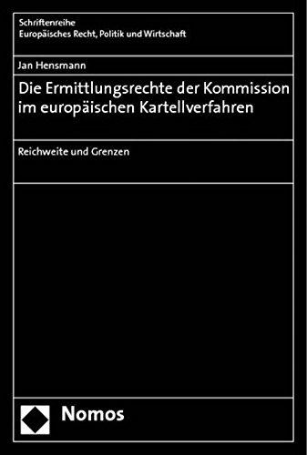 Die Ermittlungsrechte der Kommission im europäischen Kartellverfahren: Reichweite und Grenzen (Schriftenreihe Europäisches Recht, Politik und Wirtschaft)