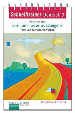 Schnelltrainer Deutsch: ein-, um- oder aussteigen?: Trennbare Verben auf dem Niveau A1 bis B1.Reihe Schnelltrainer / Grammatik