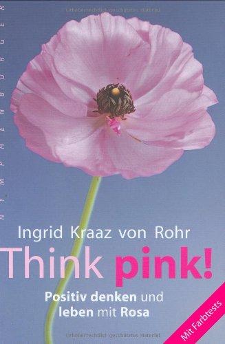 Think pink!: Positiv denken und leben mit Rosa - Mit Farbtests