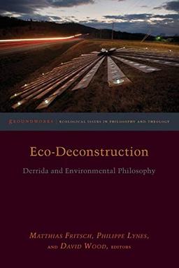 Eco-Deconstruction: Derrida and Environmental Philosophy (Groundworks: Ecological Issues in Philosophy and Theology)