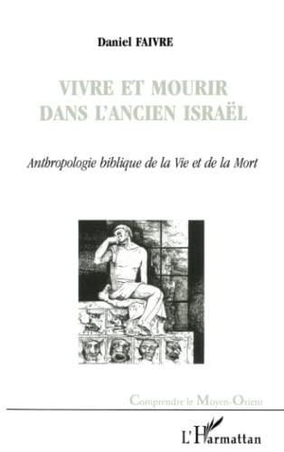 Vivre et mourir dans l'ancien Israël : anthropologie biblique de la vie et de la mort